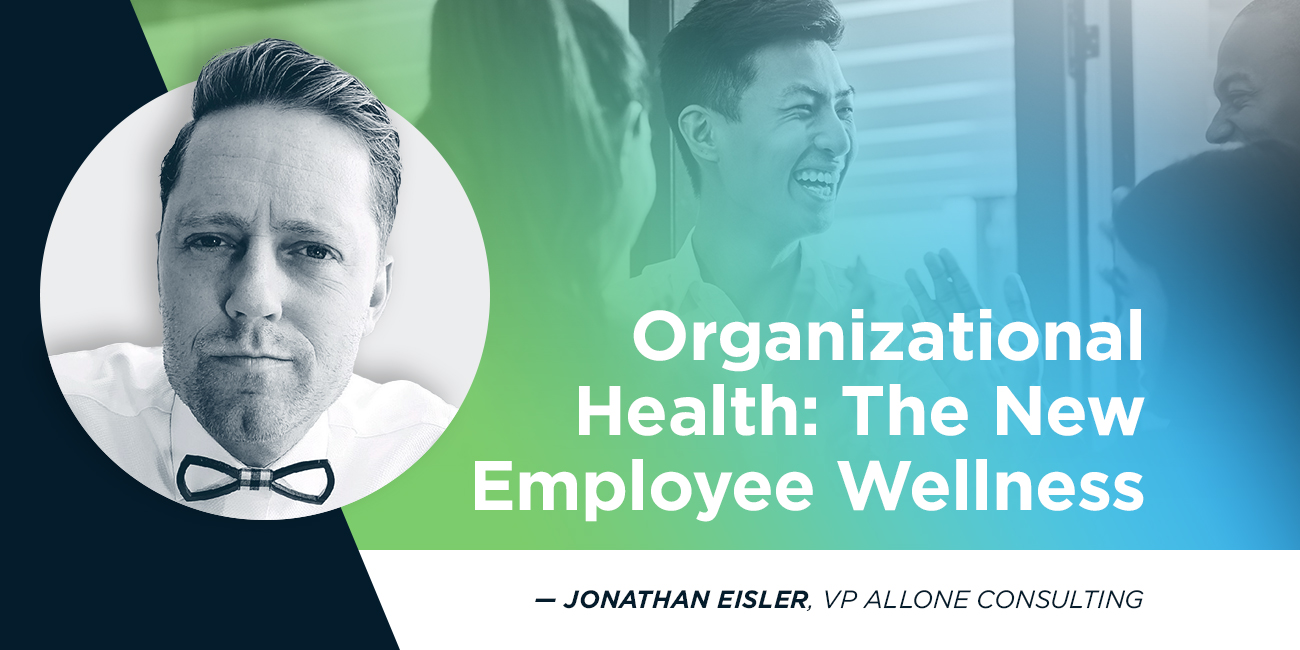 Organizational Health: The New Employee Wellness -Jonathan Eisler, VP AllOne Consulting
