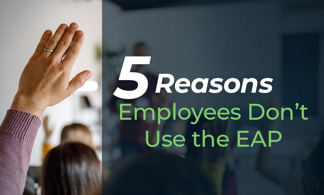 5 Reasons Employees Don’t Use the EAP—And What to Do About It