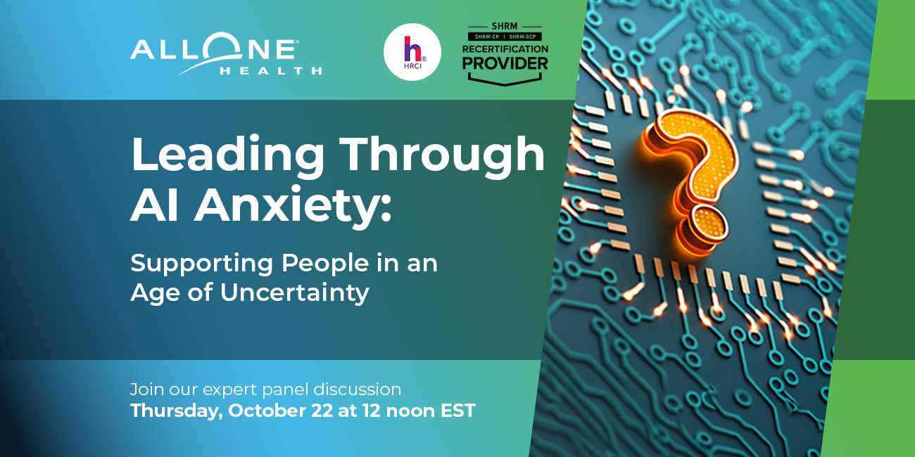 Leading Through AI Anxiety: Supporting People in an Age of Uncertainty. Join our expert panel discussion Thursday, October 22, at 12 noon EST. AllOne Health. HRCI. SHRM Recertification Provider.